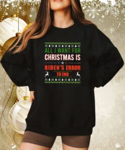 All I Want For Christmas Is Biden’s Error To End Sweatshirts