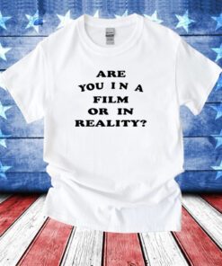 Are You In A Film Or In Reality Hoodie T-Shirt