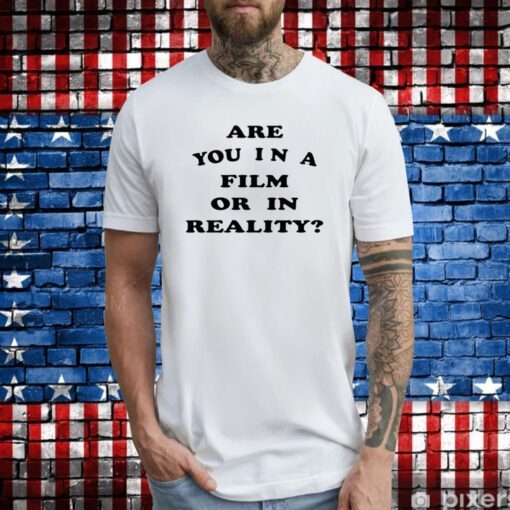 Are You In A Film Or In Reality Hoodie T-Shirts