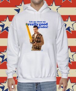 Ask Me About My Really Good Grades Hoodie T-Shirt