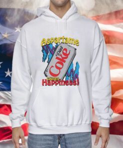 Aspartame Diet Coke Causes Happiness Hoodie Shirts