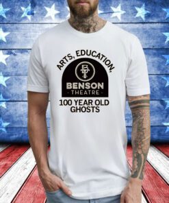 Benson Theater Arts, Education, and 100-year-old Ghosts Tee Shirt