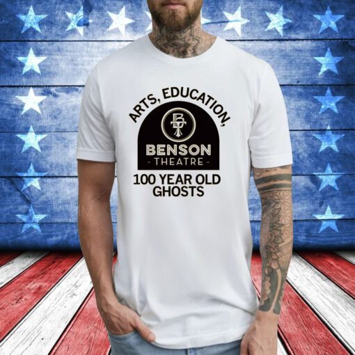 Benson Theater Arts, Education, and 100-year-old Ghosts Tee Shirt