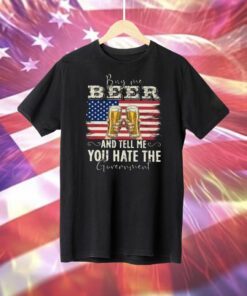 Buy Me Beer And Tell Me You Hate The Government T-Shirt