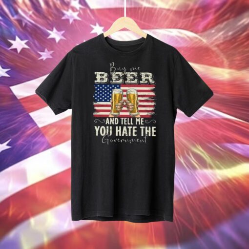 Buy Me Beer And Tell Me You Hate The Government T-Shirt