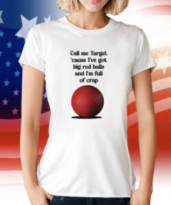 Call Me Target Cause I've Got Big Red Balls And I'm Full Of Crap Tee Shirt