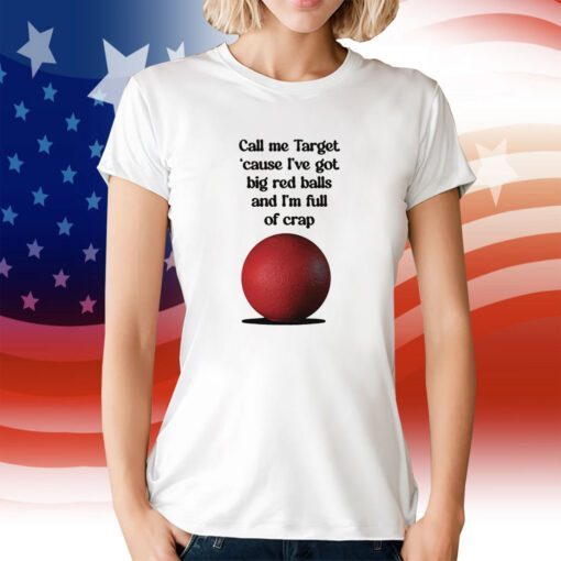 Call Me Target Cause I've Got Big Red Balls And I'm Full Of Crap Tee Shirt