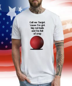 Call Me Target Cause I've Got Big Red Balls And I'm Full Of Crap Tee Shirt