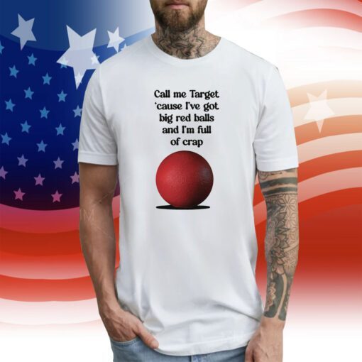 Call Me Target Cause I've Got Big Red Balls And I'm Full Of Crap Tee Shirt