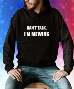 Can't Talk I'm Mewing Hoodie T-Shirts