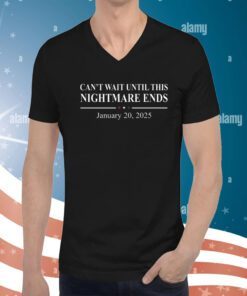 Can’t Wait Until This Nightmare Ends January 20 2025 Hoodie T-Shirts