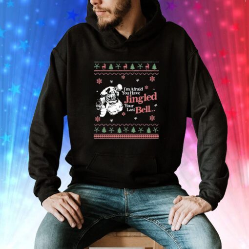 Christmas You’ve Jingled Your Last Bell Ugly Hoodie T-Shirts