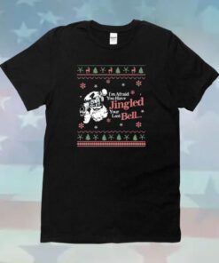 Christmas You’ve Jingled Your Last Bell Ugly Hoodie T-Shirt