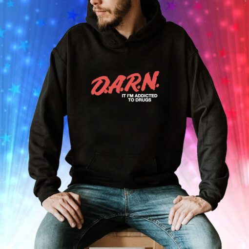 D.A.R.N. It Im Addicted To Drugs Hoodie T-Shirts