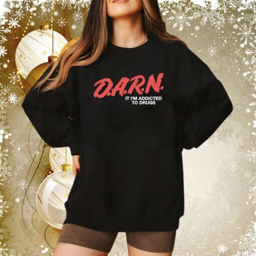 D.A.R.N. It Im Addicted To Drugs Hoodie TShirt