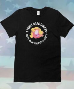 Dara Faye I Trust Drag Queens More Than Church Leaders Hoodie T-Shirt