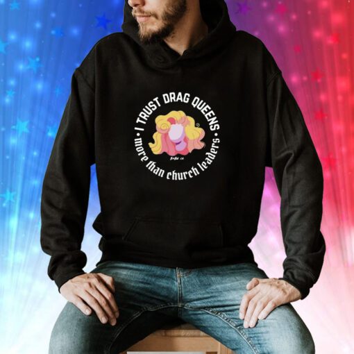 Dara Faye I Trust Drag Queens More Than Church Leaders Hoodie T-Shirts