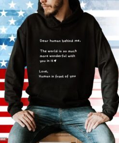 Dear Human Behind Me The World Is So Much More Wonderful With You In It Hoodie T-Shirt