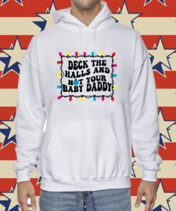 Deck The Halls And Not That Your Baby Daddy Hoodie T-Shirt