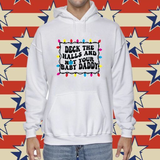 Deck The Halls And Not That Your Baby Daddy Hoodie T-Shirt