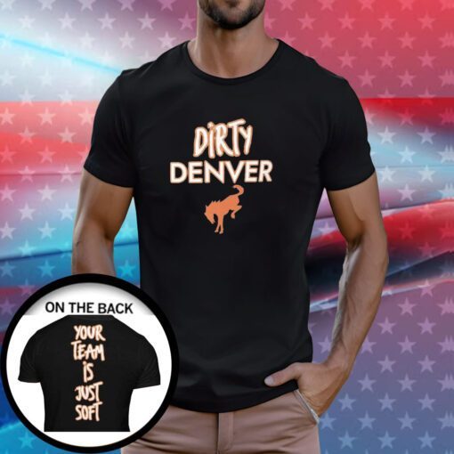 Dirty Denver Your Team Is Just Soft Hoodie Shirt