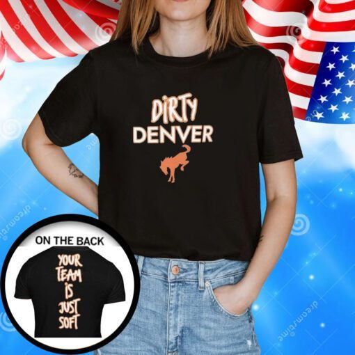 Dirty Denver Your Team Is Just Soft Hoodie T-Shirt