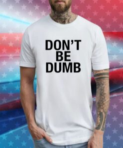 Don't Be Dumb Tee Shirt