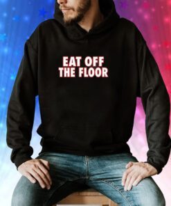 Eat Off The Floor Uga Hoodie T-Shirt