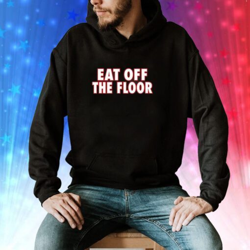 Eat Off The Floor Uga Hoodie T-Shirt