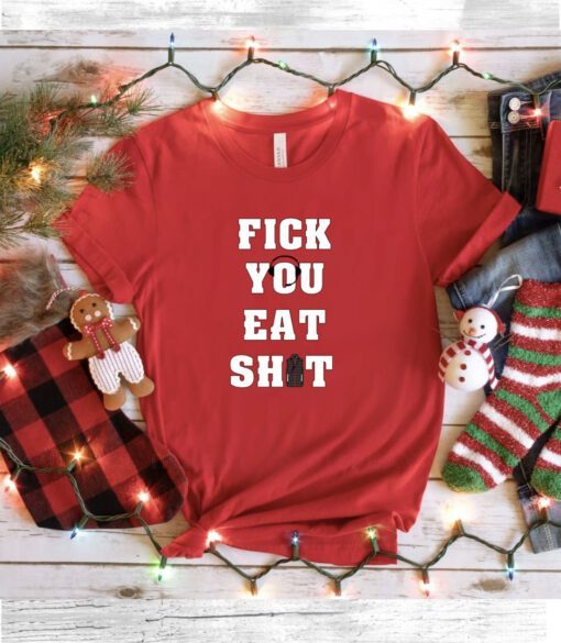 Fick You Eat Shit Shirts