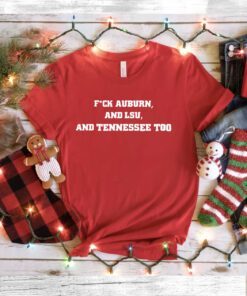 Fuck Auburn and LSU And Tennessee Too Sweatshirts