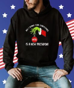 Grinch FJB All I Want For Christmas Is A New President Hoodie T-Shirt