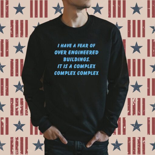 Have A Fear Of Over Engineered Buildings It Is A Complex Complex Complex SweatShirt