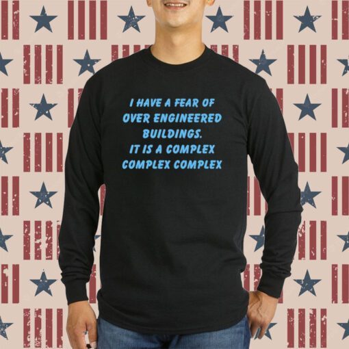 Have A Fear Of Over Engineered Buildings It Is A Complex Complex Complex SweatShirts