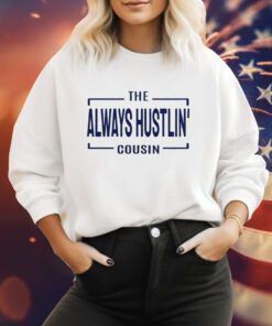 Hawk Family The Always Hustlin’ Cousin Sweatshirts