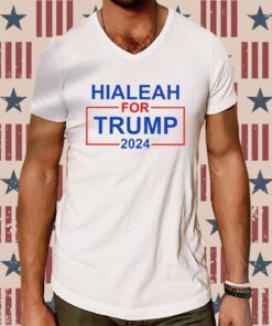Hialeah For Trump 2024 Hoodie T-Shirt