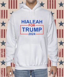 Hialeah For Trump 2024 Hoodie T-Shirts