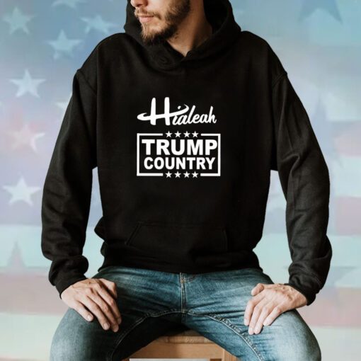 Hialeah Is Trump Country Hoodie T-Shirt
