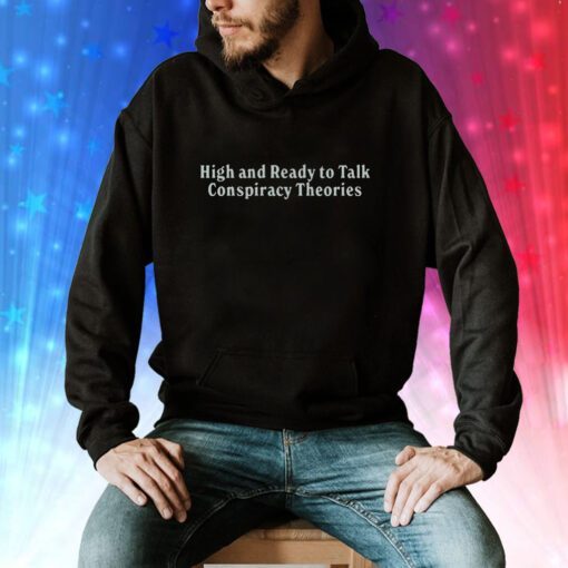 High And Ready To Talk Conspiracy Theories Sweatshirts