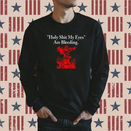 Holy Shit My Eyes Are Bleeding Sweatshirts