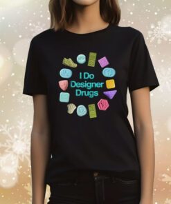 I Do Designer Drugs Tee Shirts