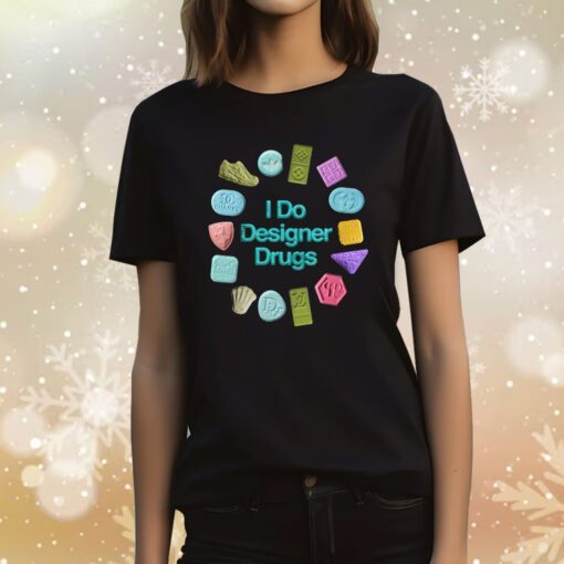 I Do Designer Drugs Tee Shirts