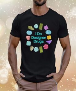 I Do Designer Drugs Tee Shirt