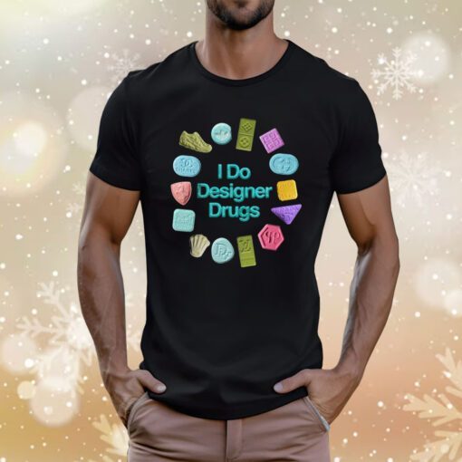 I Do Designer Drugs Tee Shirt