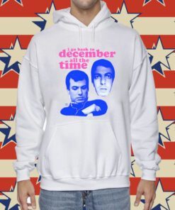 I'm I Go Back To December All The Time Hoodie T-Shirt