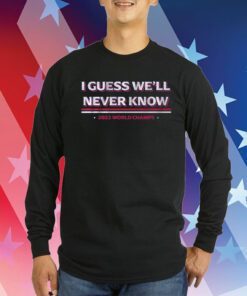 I Guess Well Never Know Texas World Champs Sweatshirt