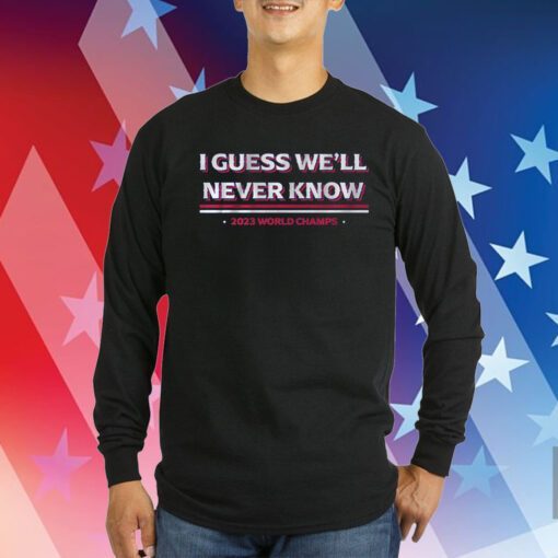 I Guess Well Never Know Texas World Champs Sweatshirt