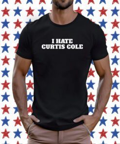 I Hate Curtis Cole Tee Shirt