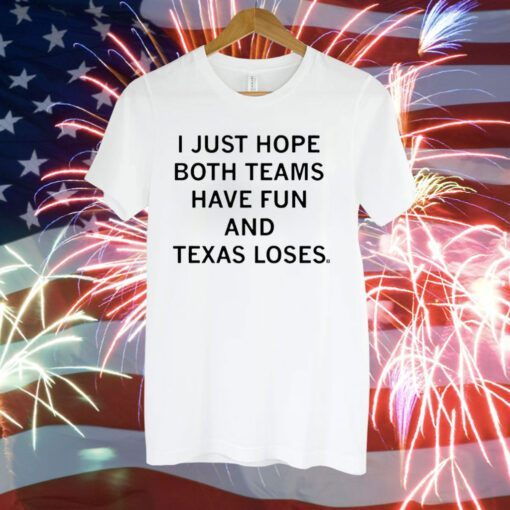 I Just Hope Both Teams Have Fun And Texas Loses T-Shirt