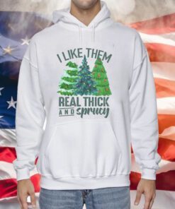 I Like Them Real Thick And Sprucy Hoodie